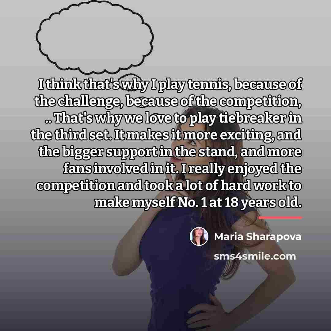 “I think that's why I play tennis, because of the…” quote by Maria Sharapova