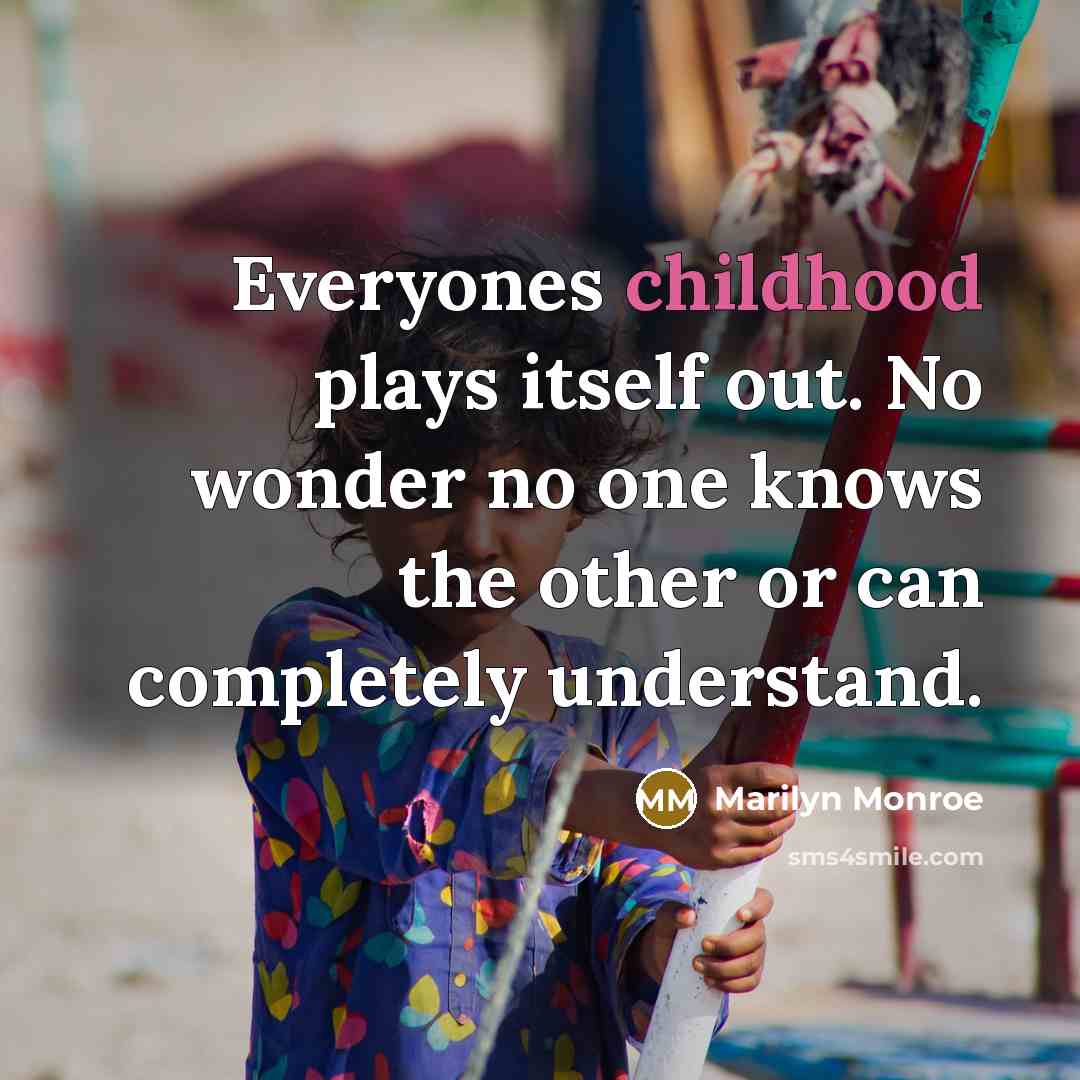 “Everyones childhood plays itself out. No wonder no one knows…” quote by Marilyn Monroe