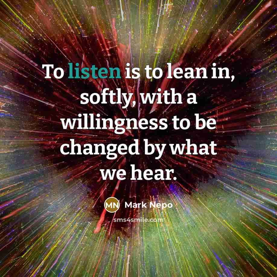 “To listen is to lean in, softly, with a willingness…” quote by Mark Nepo