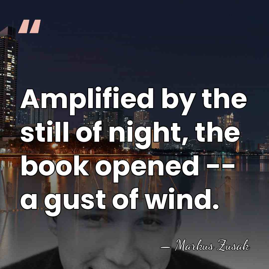 Amplified by the still of night, the book opened -- a gust&hellip; - Markus Zusak