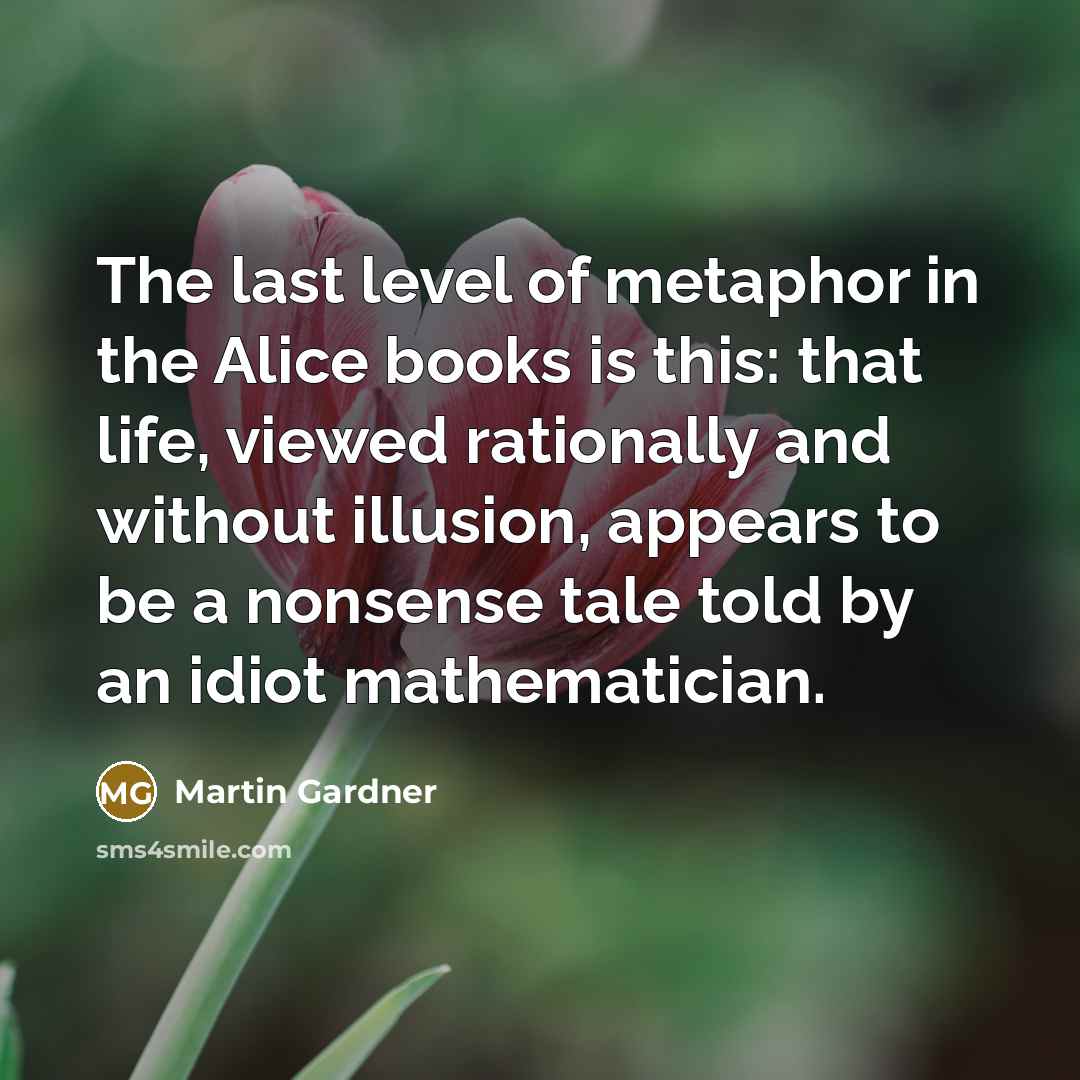“The last level of metaphor in the Alice books is…” quote by Martin Gardner