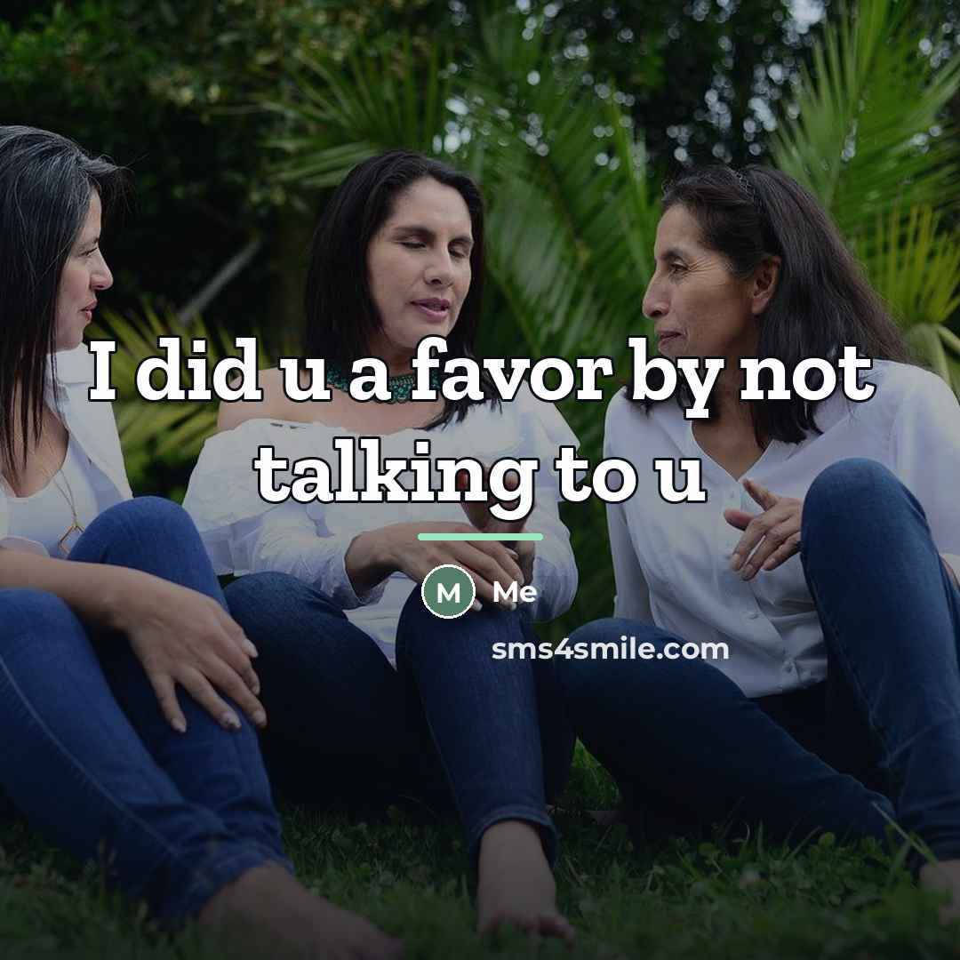 “I did u a favor by not talking to u…” quote by Me