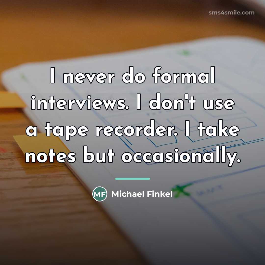 “I never do formal interviews. I don't use a tape…” quote by Michael Finkel