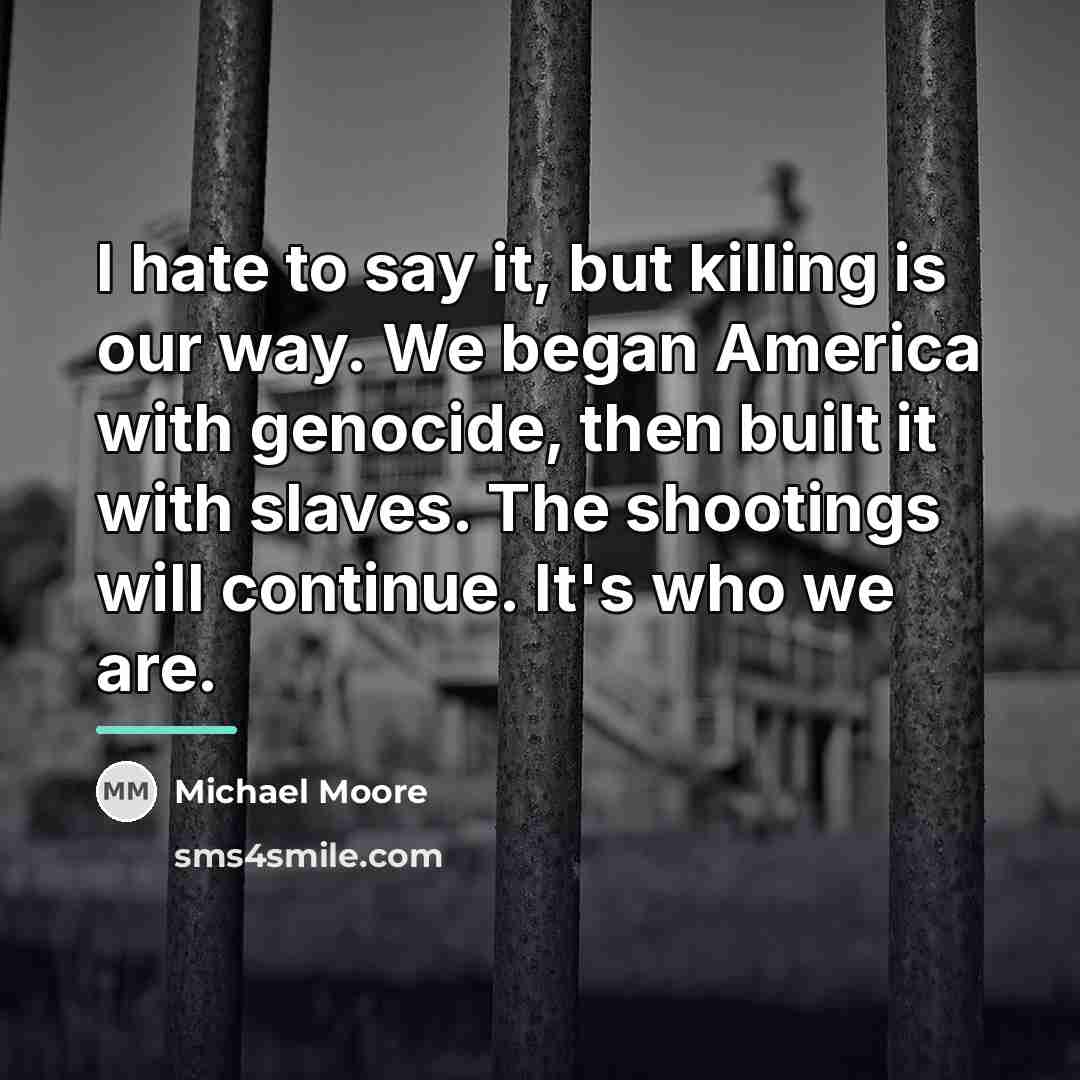 “I hate to say it, but killing is our way.…” quote by Michael Moore