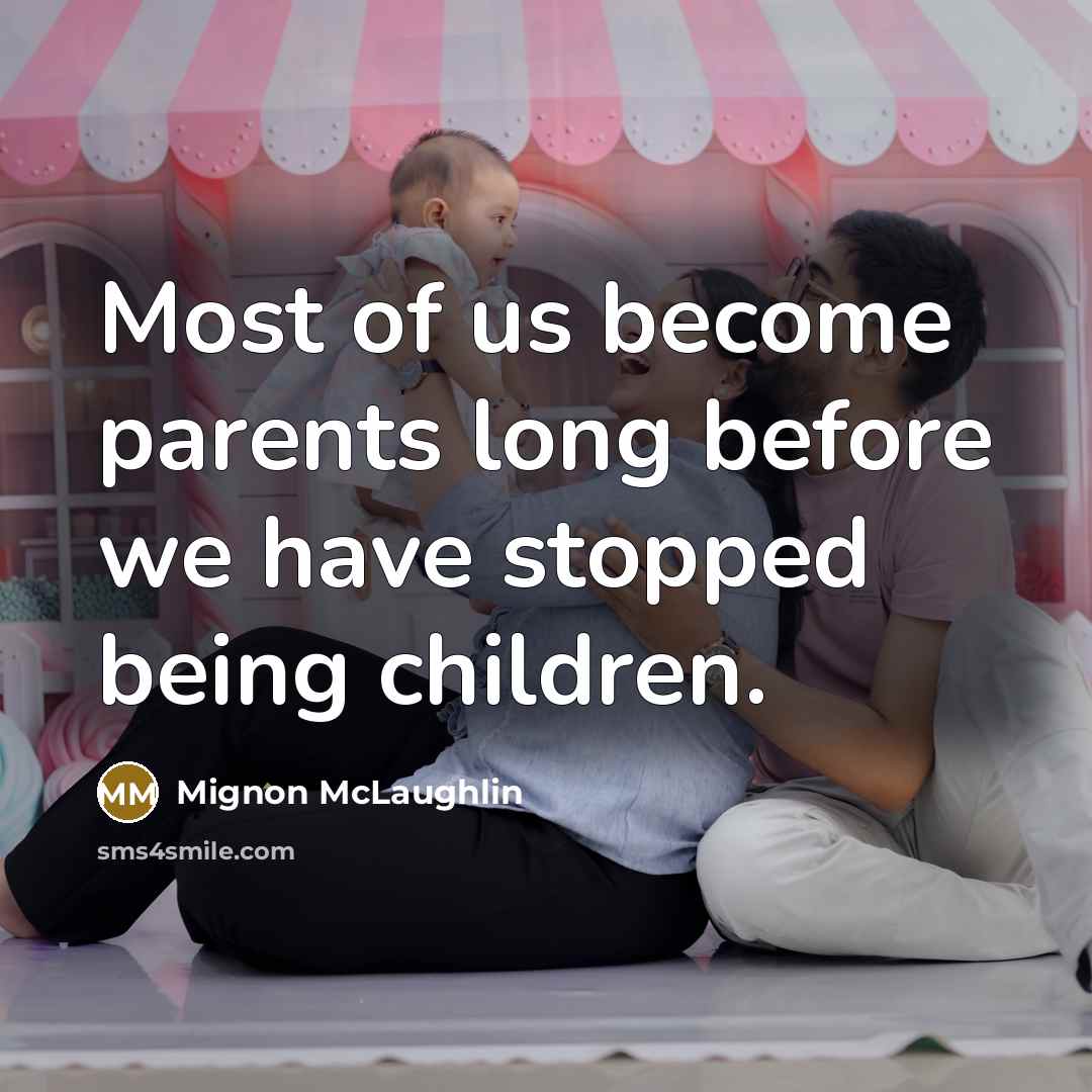 “Most of us become parents long before we have stopped…” quote by Mignon McLaughlin