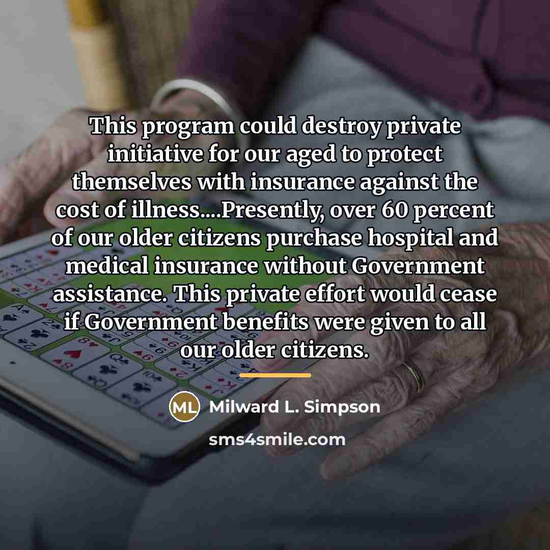 “This program could destroy private initiative for our aged to…” quote by Milward L. Simpson