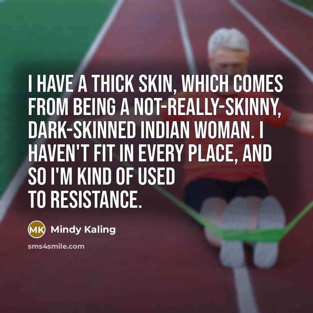 “I have a thick skin, which comes from being a…” quote by Mindy Kaling