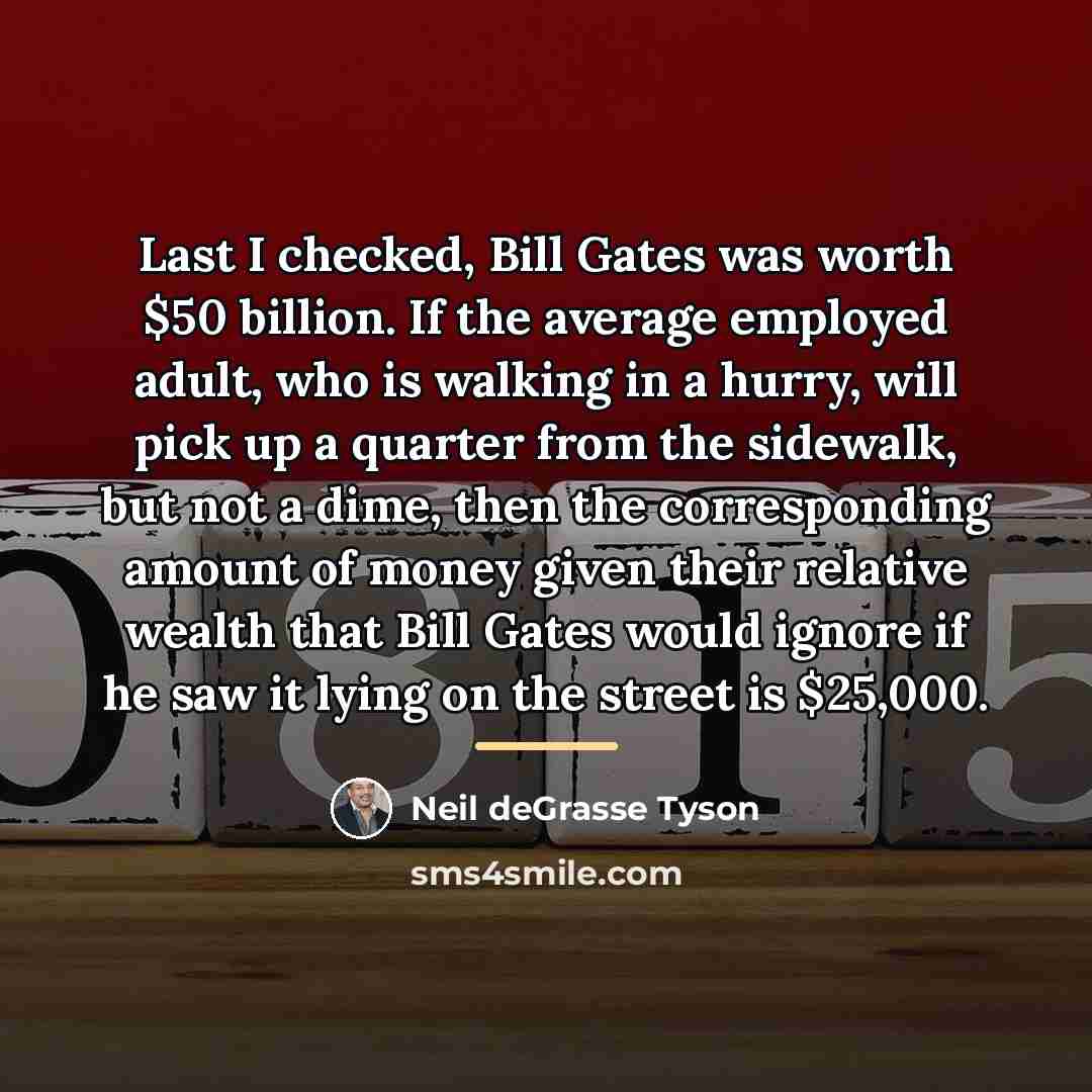 “Last I checked, Bill Gates was worth $50 billion. If…” quote by Neil deGrasse Tyson