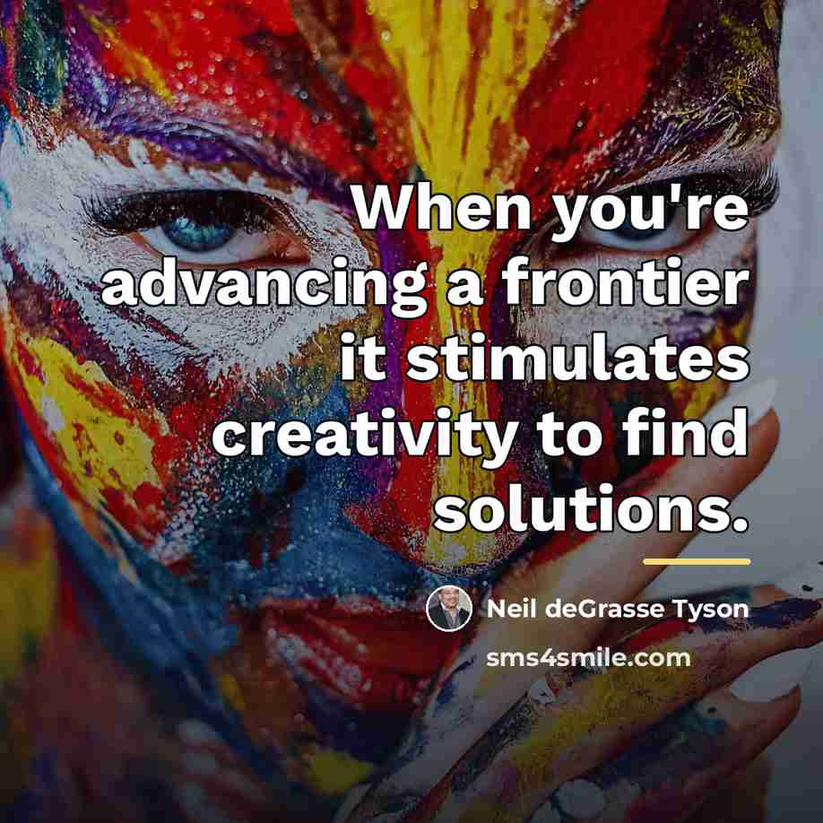“When you're advancing a frontier it stimulates creativity to find…” quote by Neil deGrasse Tyson