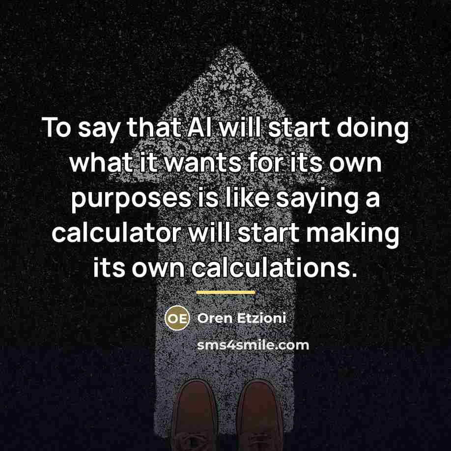 “To say that AI will start doing what it wants…” quote by Oren Etzioni