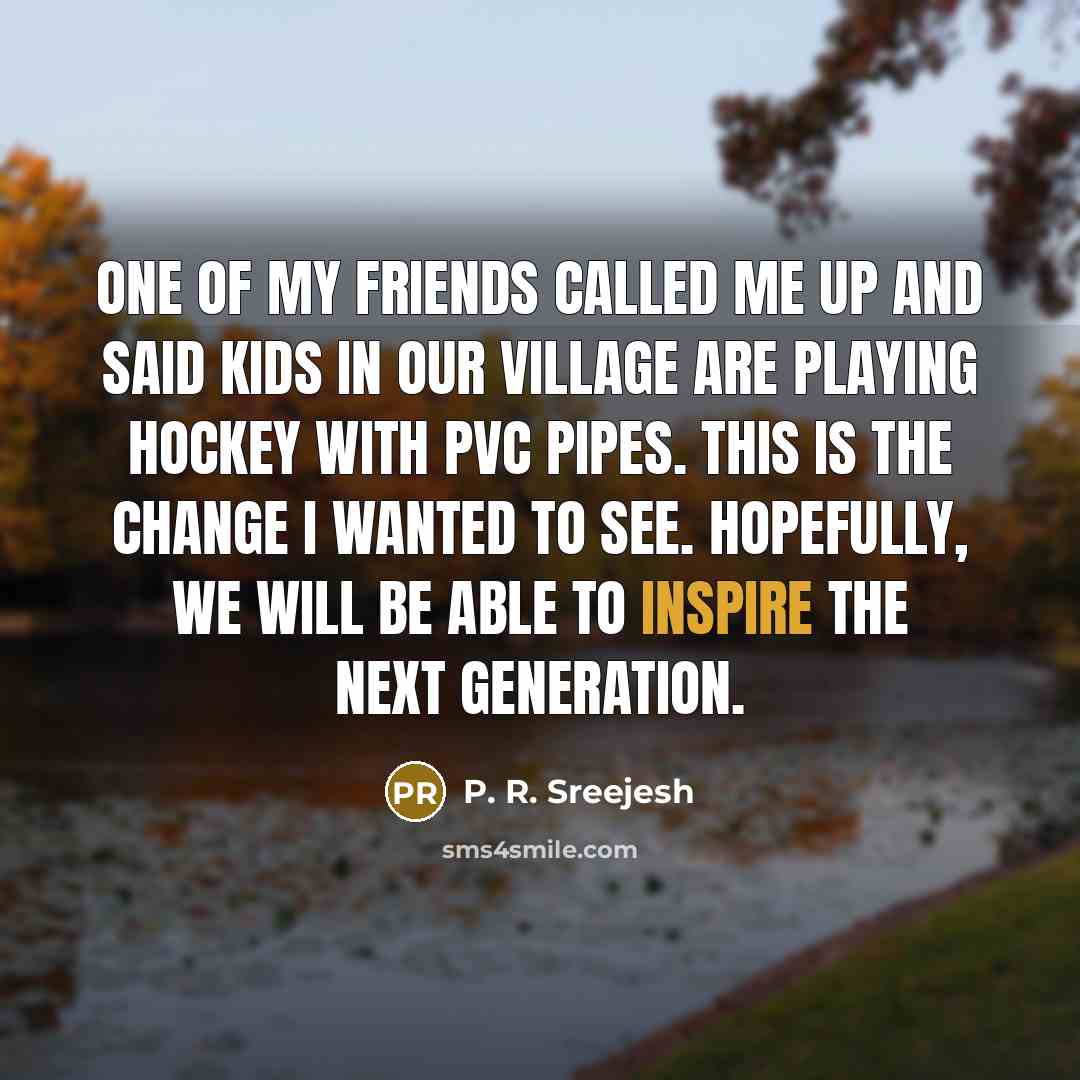 “One of my friends called me up and said kids…” quote by P. R. Sreejesh