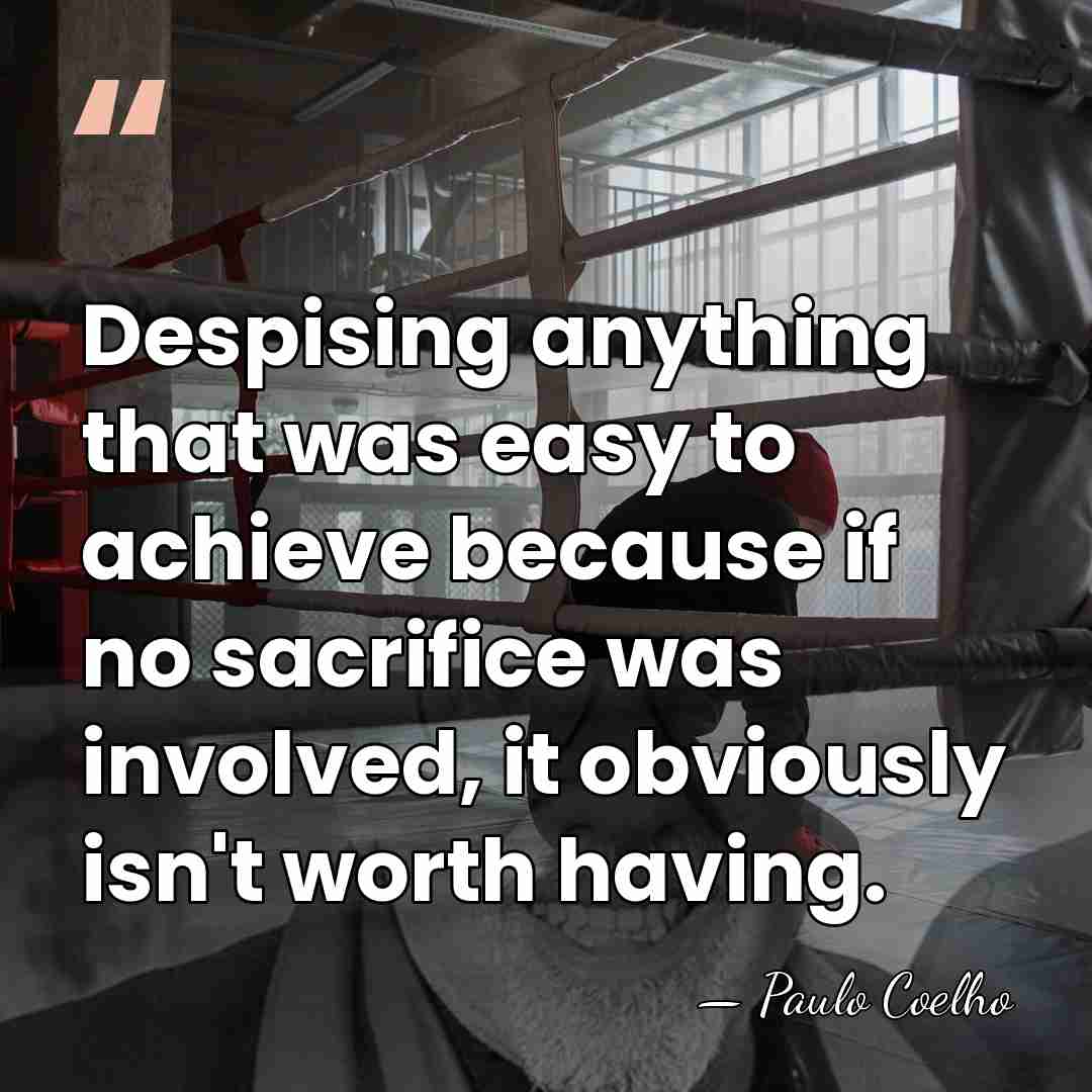 Despising anything that was easy to achieve because if no sacrifice was&hellip; - Paulo Coelho