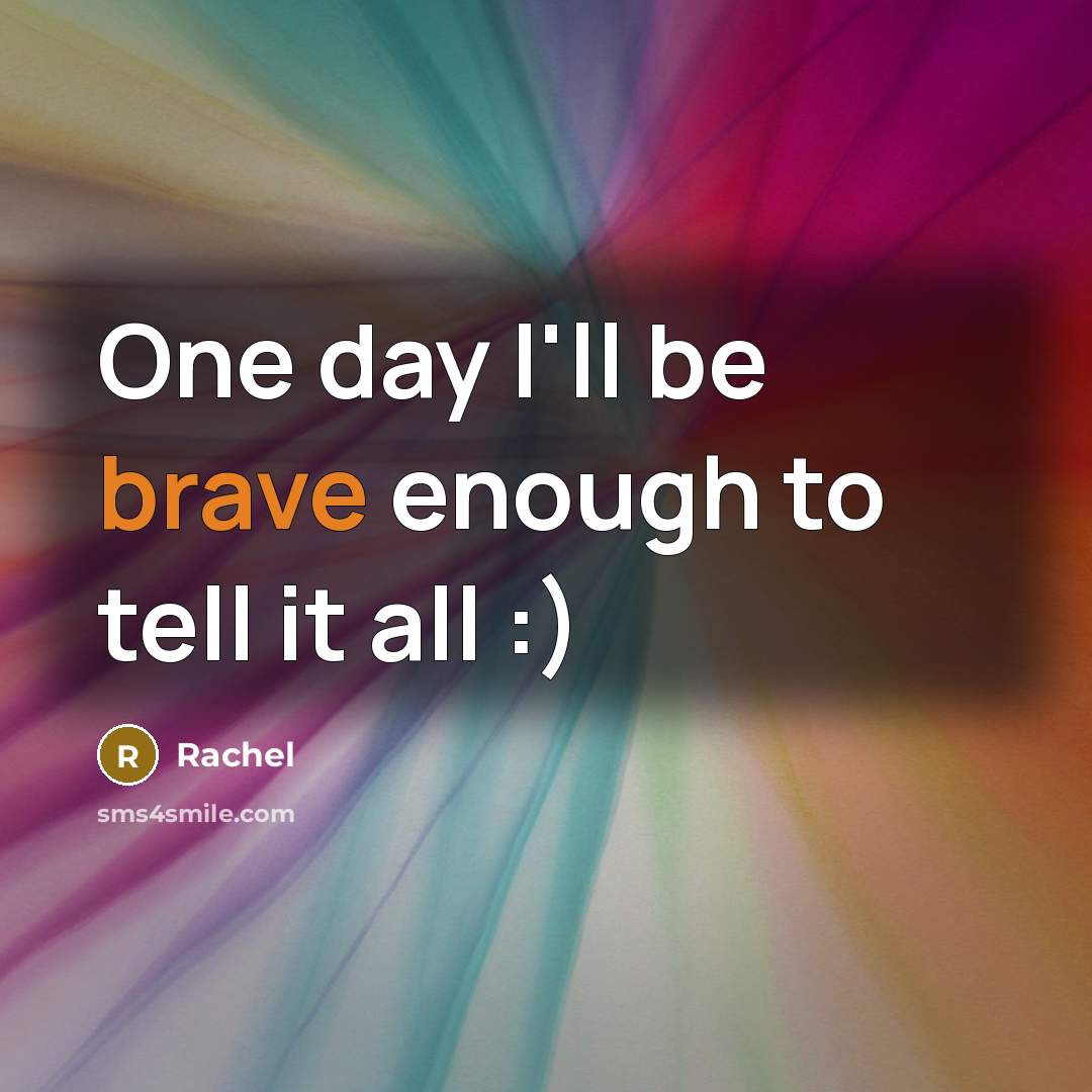 “One day I'll be brave enough to tell it all…” quote by Rachel