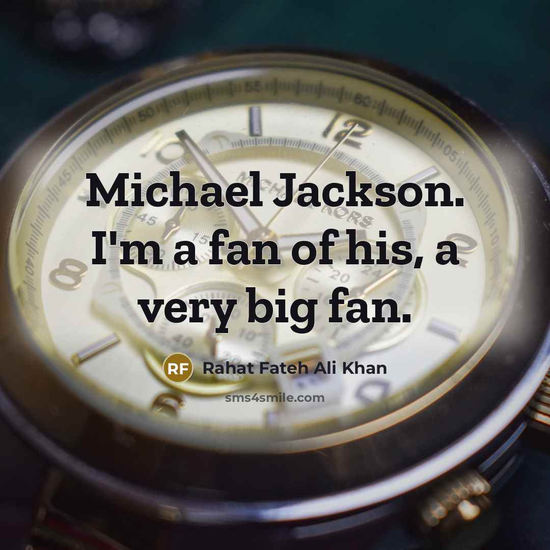 “Michael Jackson. I'm a fan of his, a very big…” quote by Rahat Fateh Ali Khan