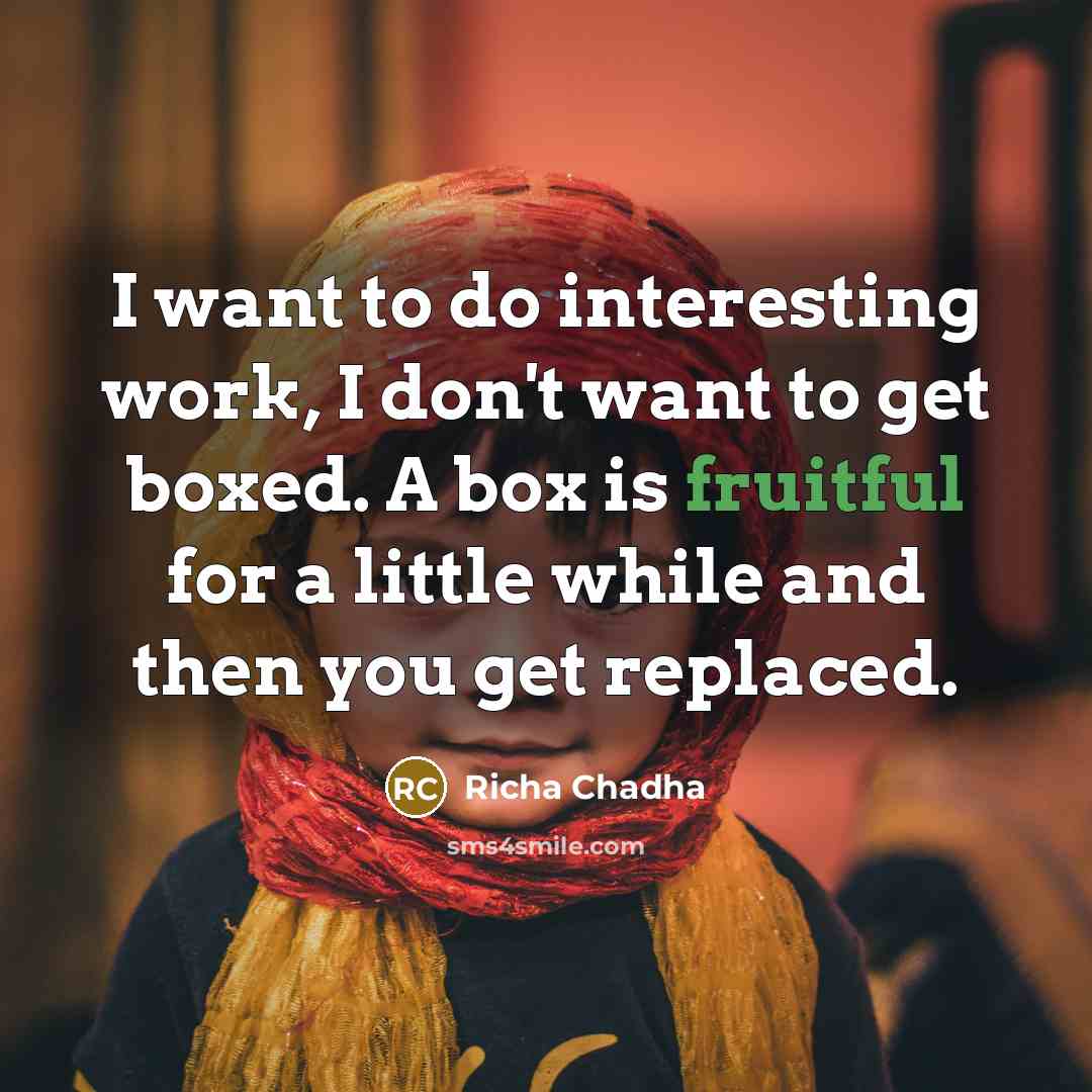 “I want to do interesting work, I don't want to…” quote by Richa Chadha