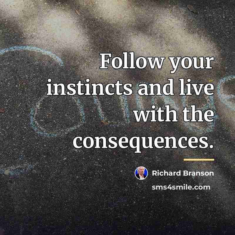 “Follow your instincts and live with the consequences.…” quote by Richard Branson