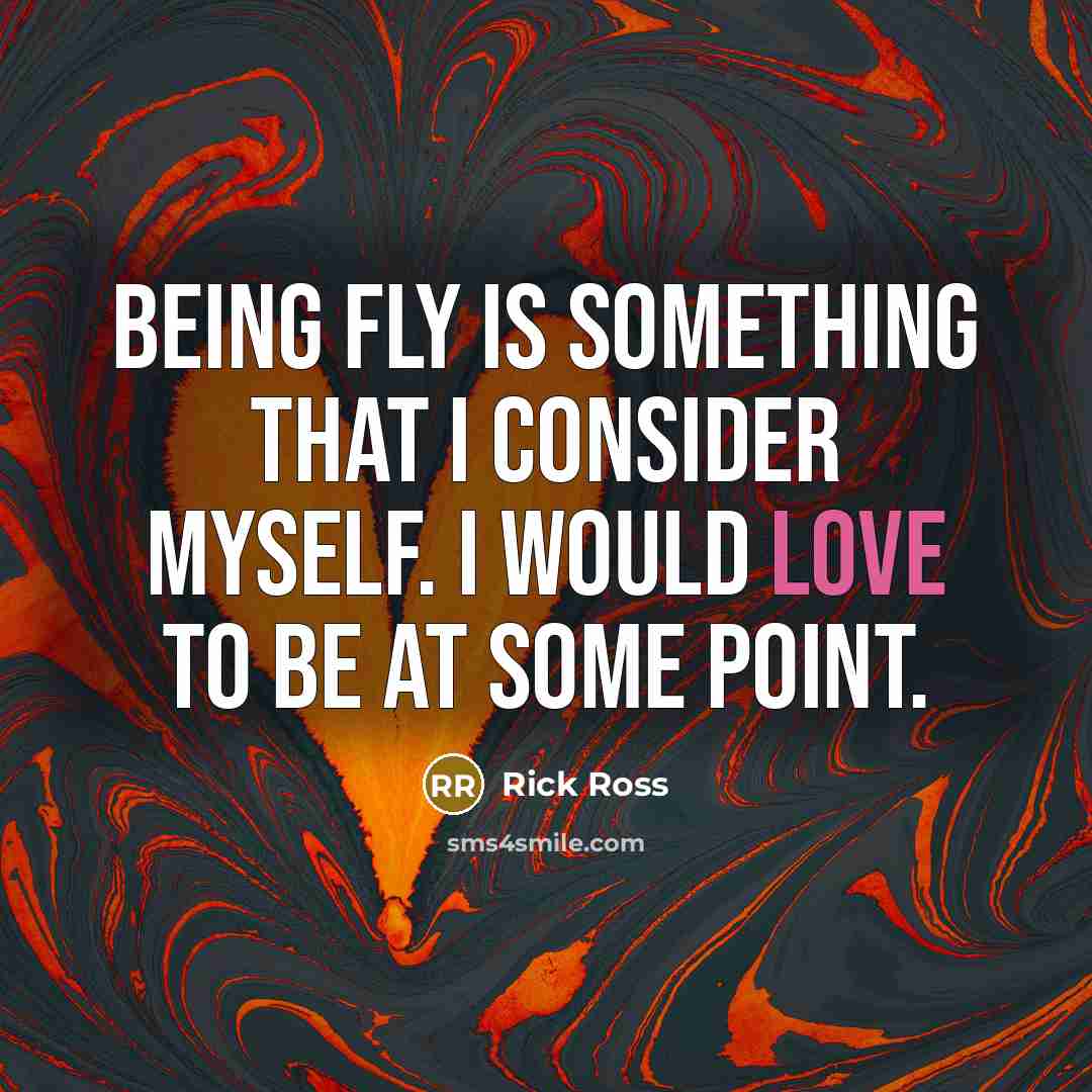 “Being fly is something that I consider myself. I would…” quote by Rick Ross