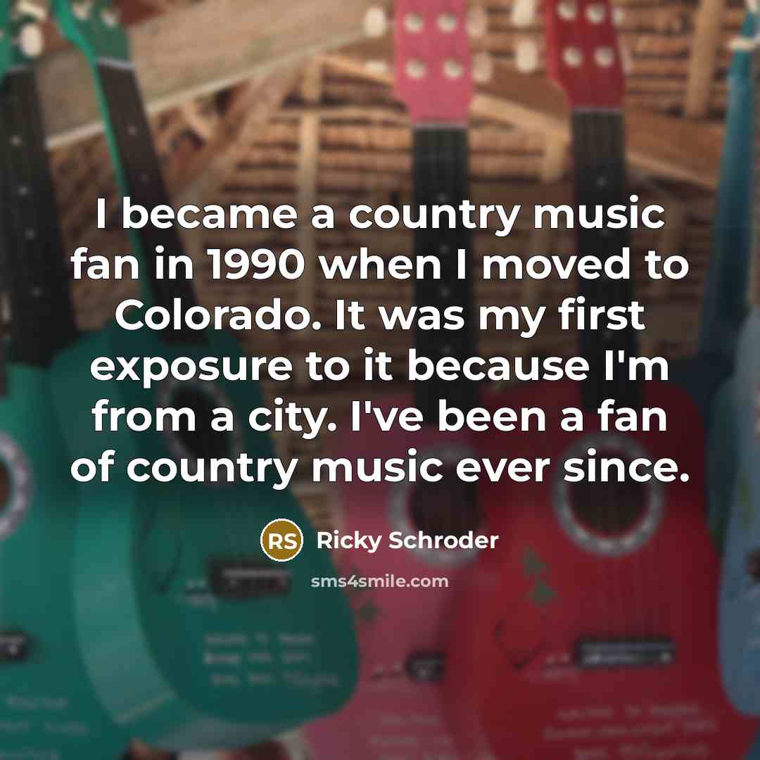 “I became a country music fan in 1990 when I…” quote by Ricky Schroder