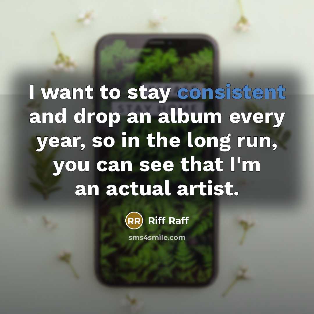 “I want to stay consistent and drop an album every…” quote by Riff Raff