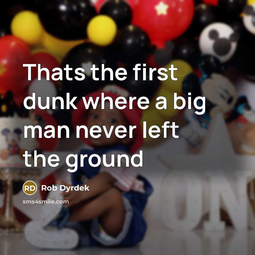 “Thats the first dunk where a big man never left the ground” quote by Rob Dyrdek