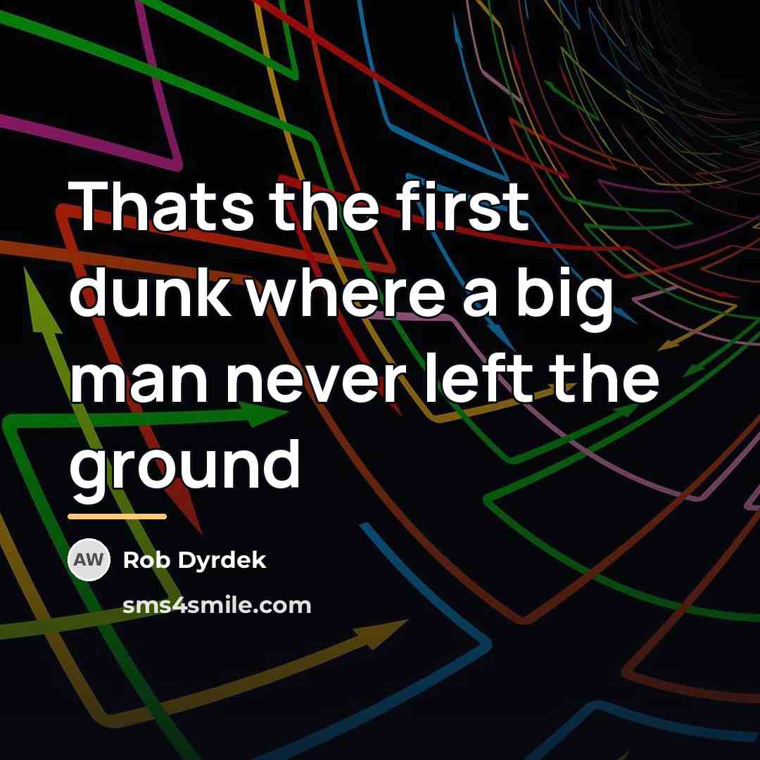 “Thats the first dunk where a big man never left…” quote by Rob Dyrdek