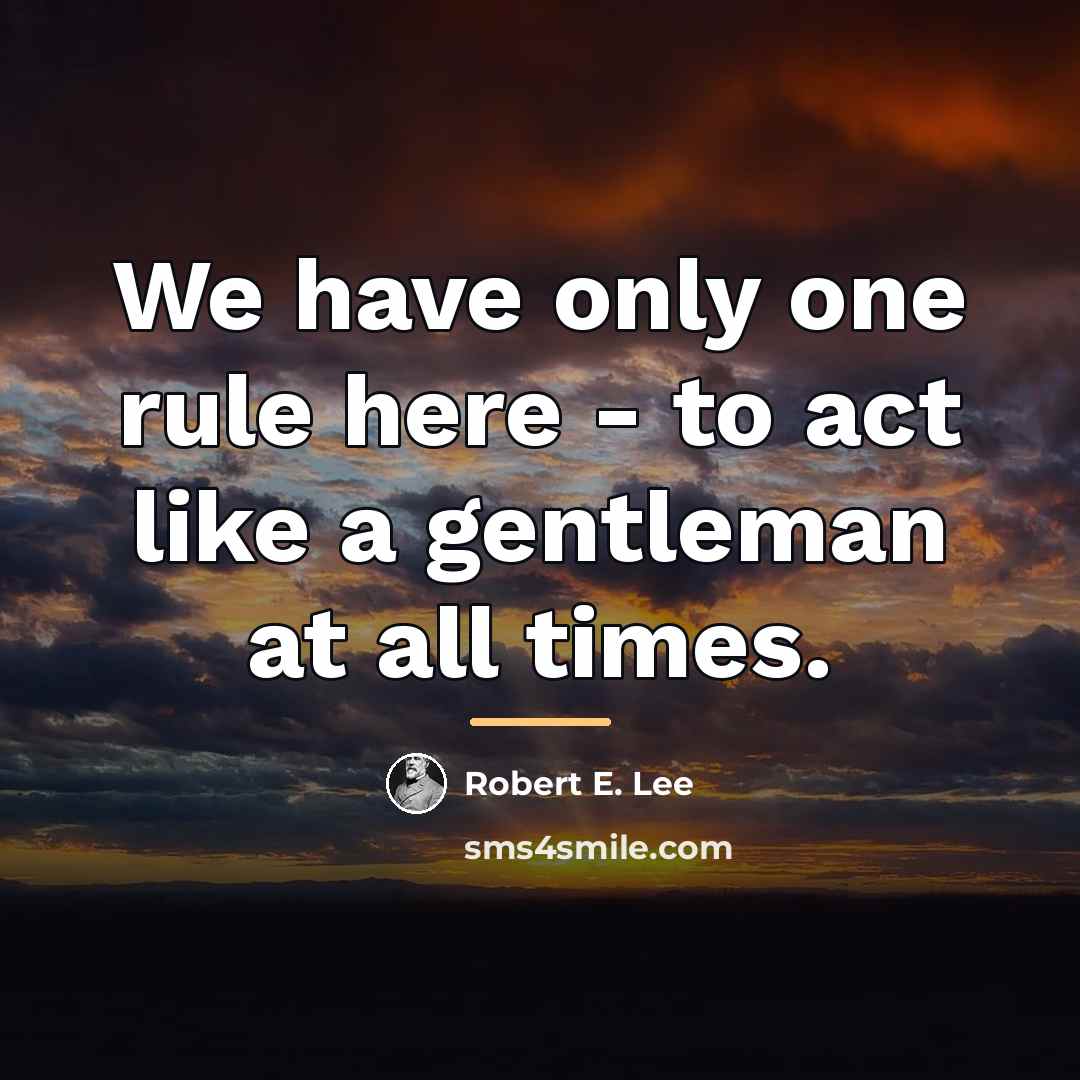 “We have only one rule here - to act like…” quote by Robert E. Lee