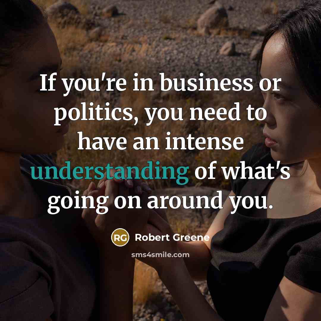 “If you're in business or politics, you need to have…” quote by Robert Greene