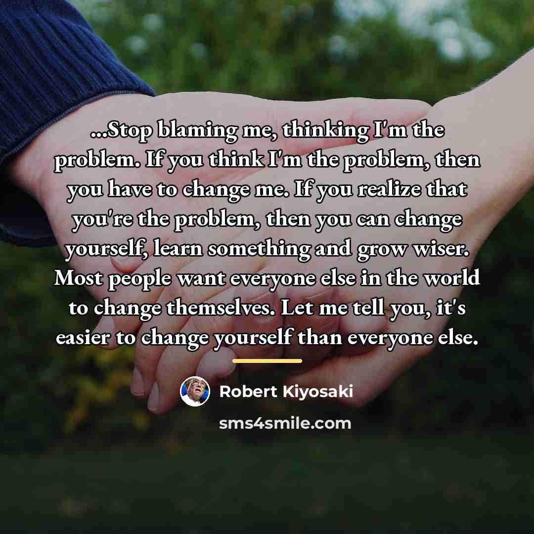 “...Stop blaming me, thinking I'm the problem. If you think…” quote by Robert Kiyosaki