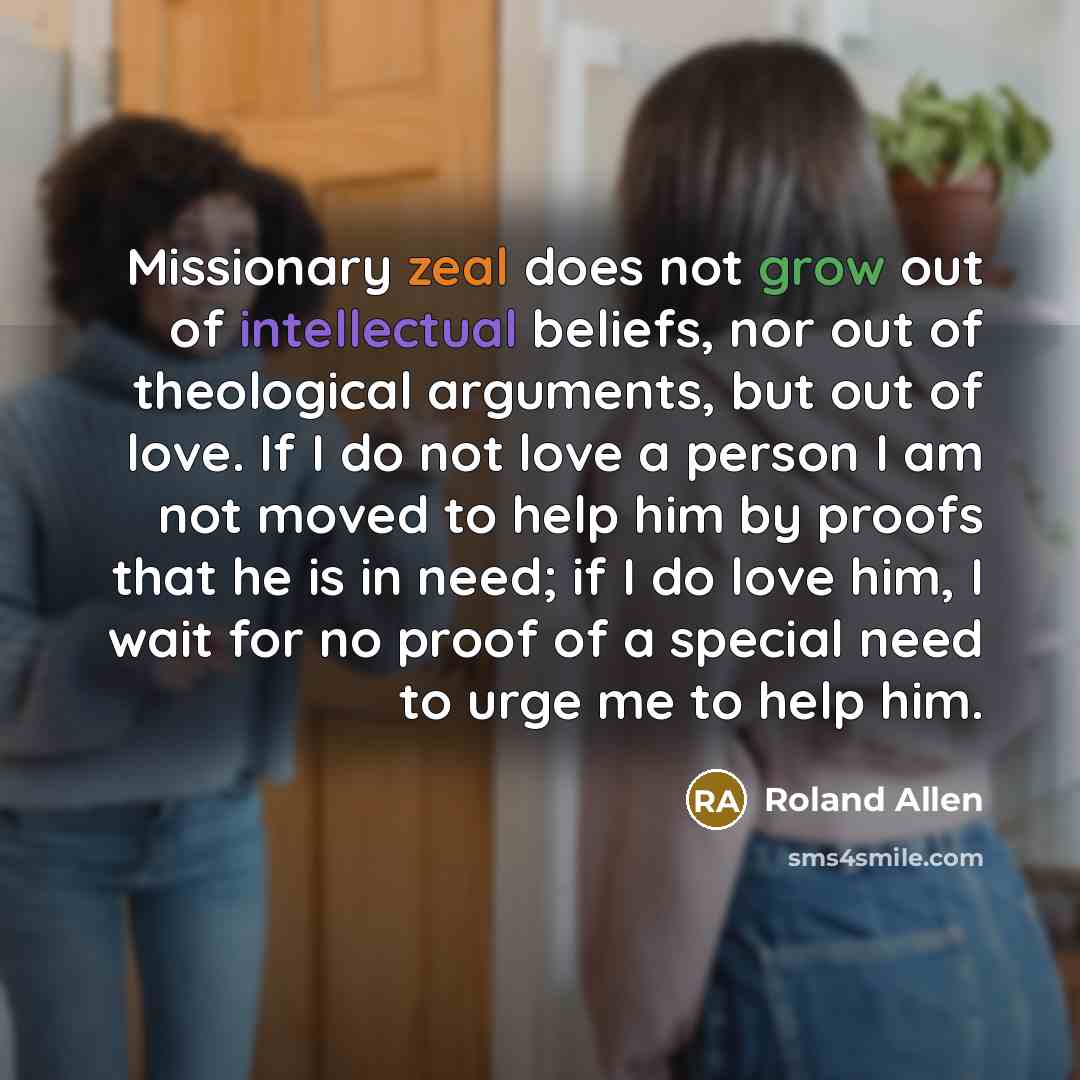 “Missionary zeal does not grow out of intellectual beliefs, nor…” quote by Roland Allen