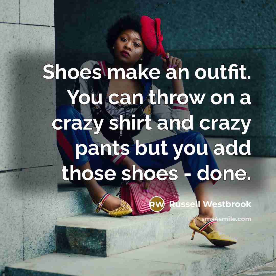 “Shoes make an outfit. You can throw on a crazy…” quote by Russell Westbrook