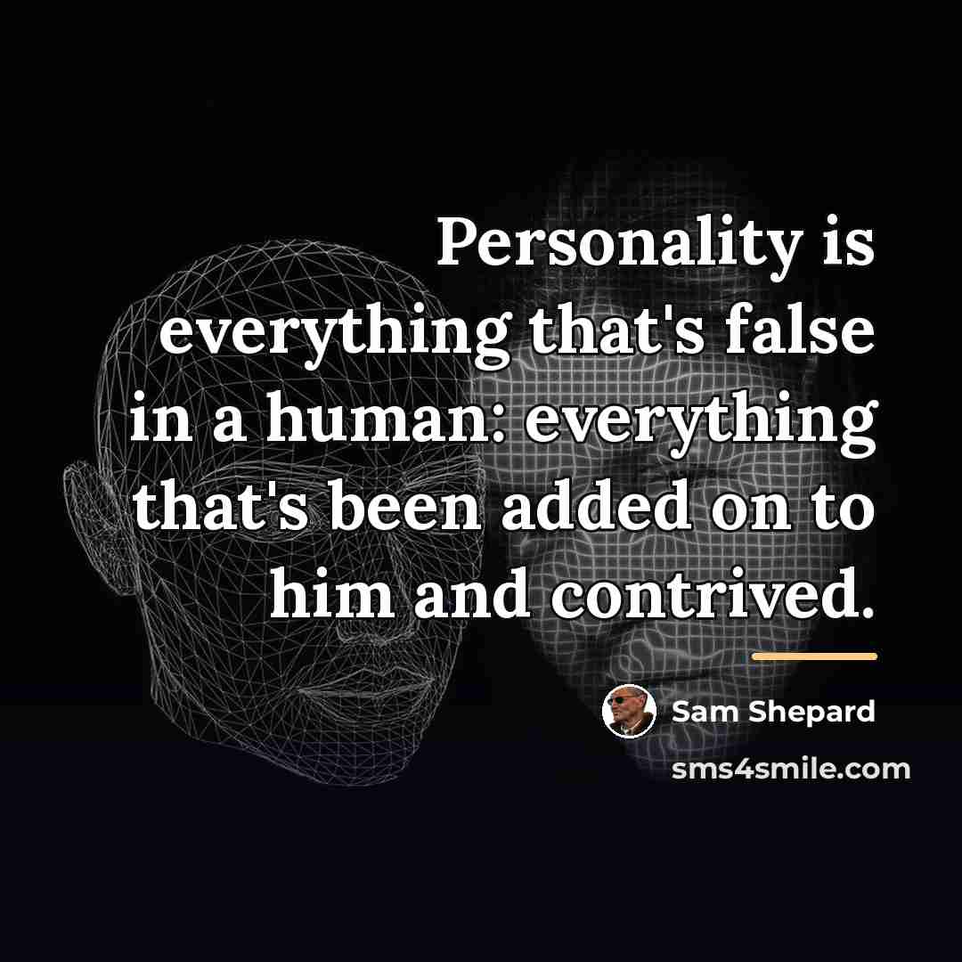 “Personality is everything that's false in a human: everything that's…” quote by Sam Shepard
