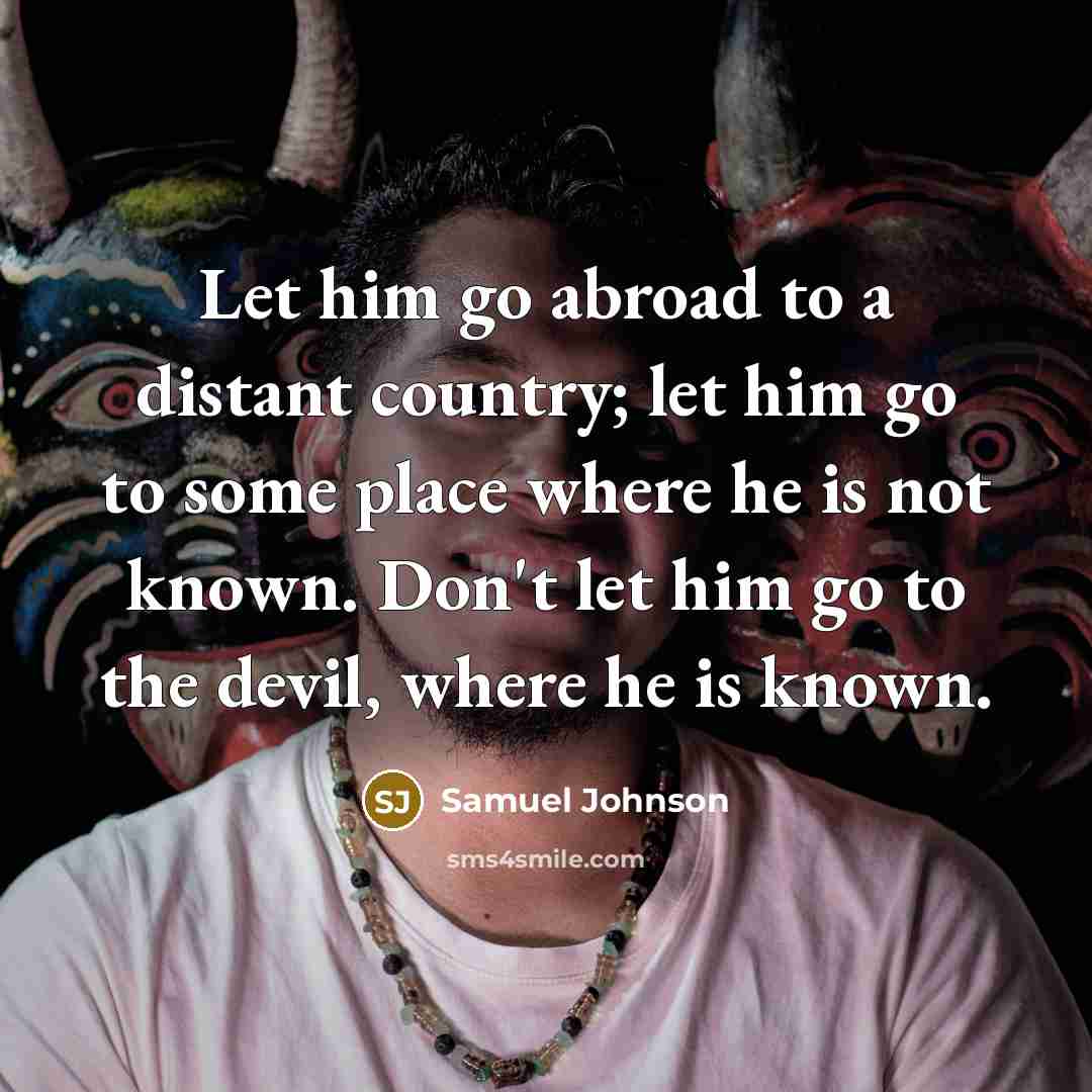 “Let him go abroad to a distant country; let him…” quote by Samuel Johnson