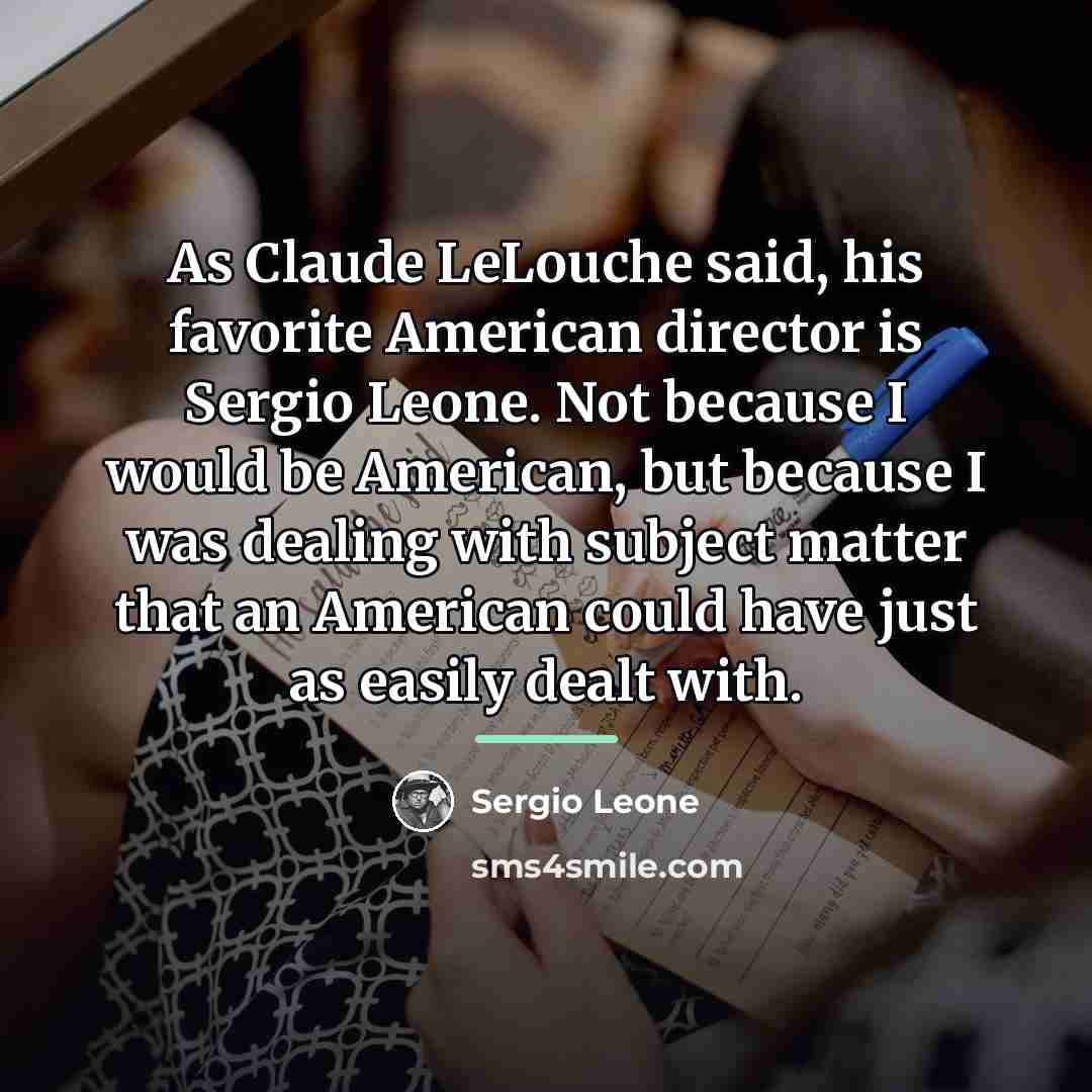 “As Claude LeLouche said, his favorite American director is Sergio…” quote by Sergio Leone