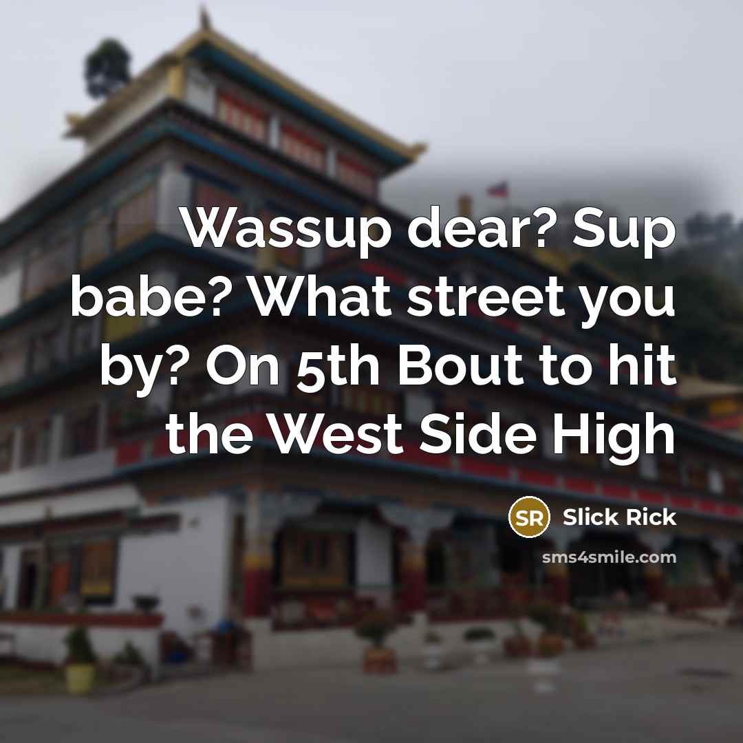 “Wassup dear? Sup babe? What street you by? On 5th…” quote by Slick Rick