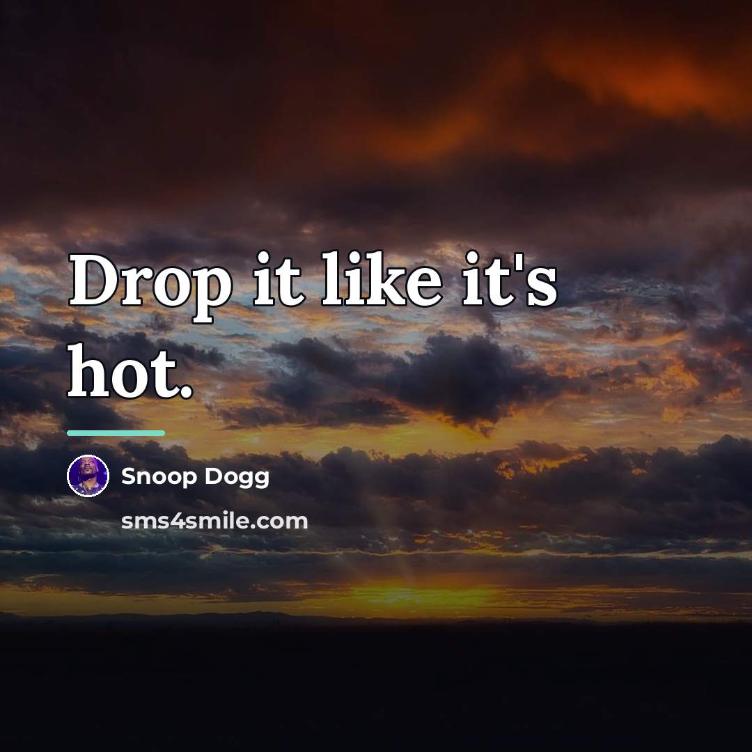 “Drop it like it's hot.…” quote by Snoop Dogg