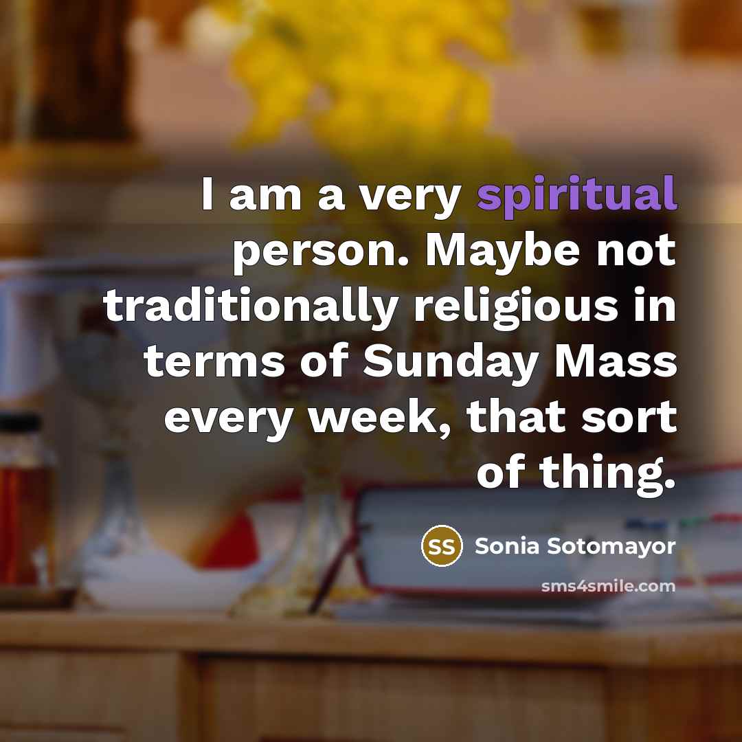 “I am a very spiritual person. Maybe not traditionally religious…” quote by Sonia Sotomayor