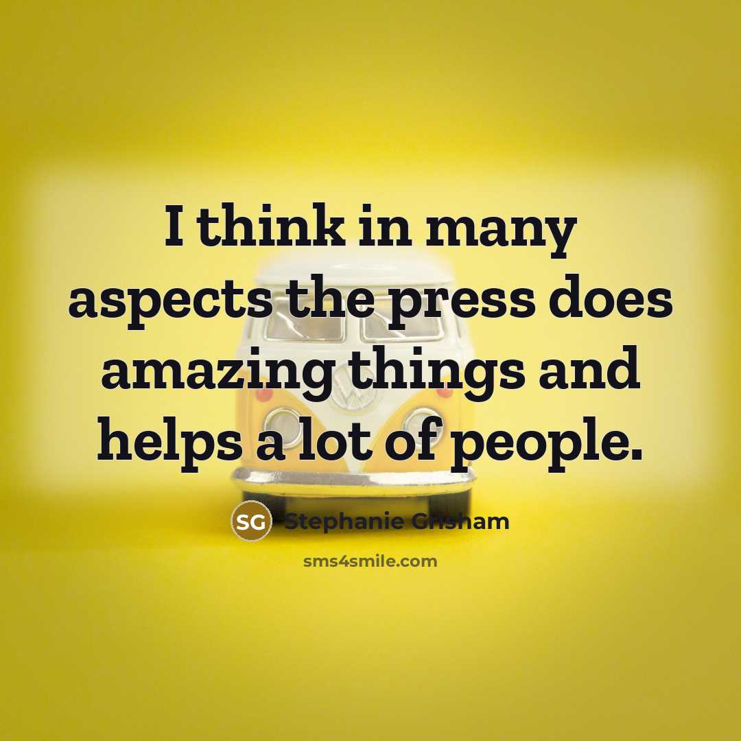 “I think in many aspects the press does amazing things…” quote by Stephanie Grisham