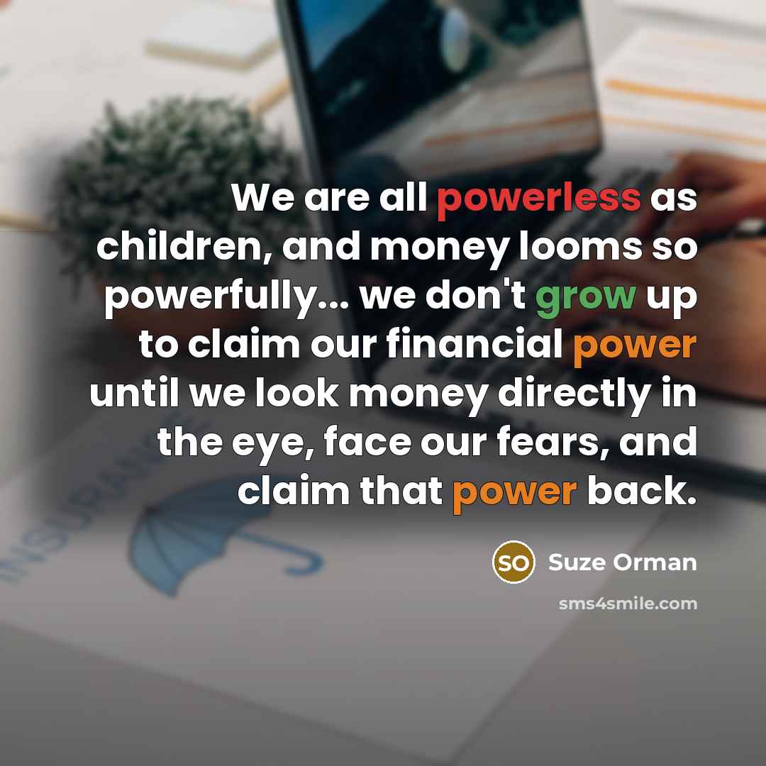 “We are all powerless as children, and money looms so…” quote by Suze Orman