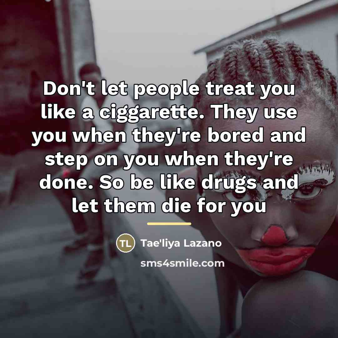 “Don't let people treat you like a ciggarette. They use…” quote by Tae'liya Lazano