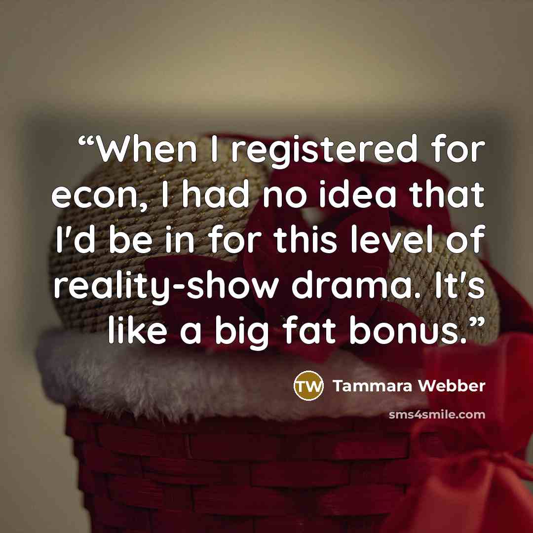 “When I registered for econ, I had no idea that I'd be in for this level of reality-show drama. It's like a big fat bonus.” quote by Tammara Webber