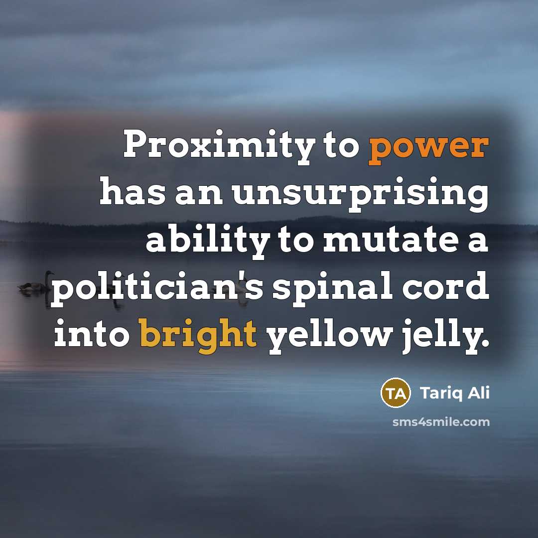 “Proximity to power has an unsurprising ability to mutate a…” quote by Tariq Ali