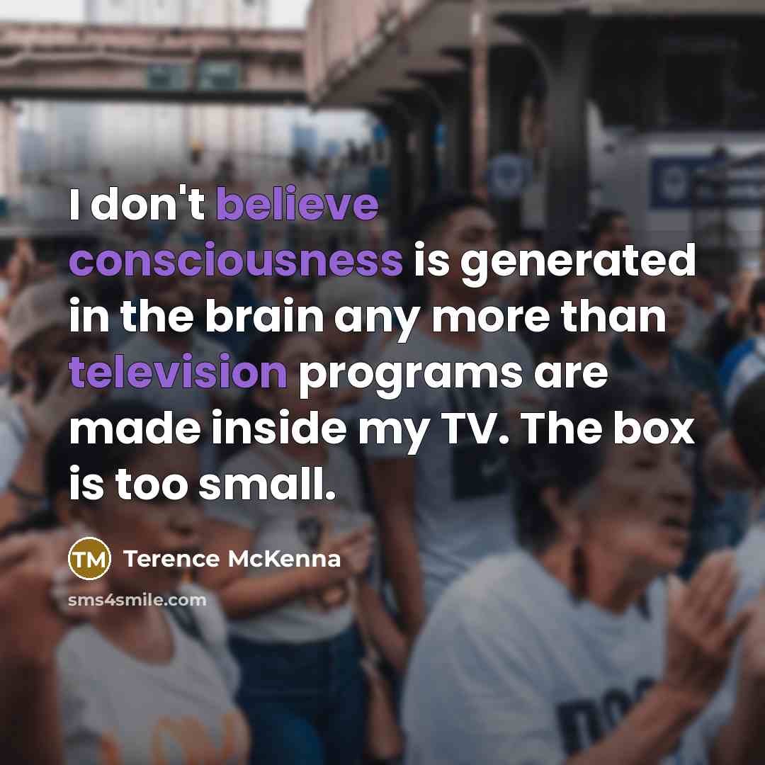 “I don't believe consciousness is generated in the brain any…” quote by Terence McKenna