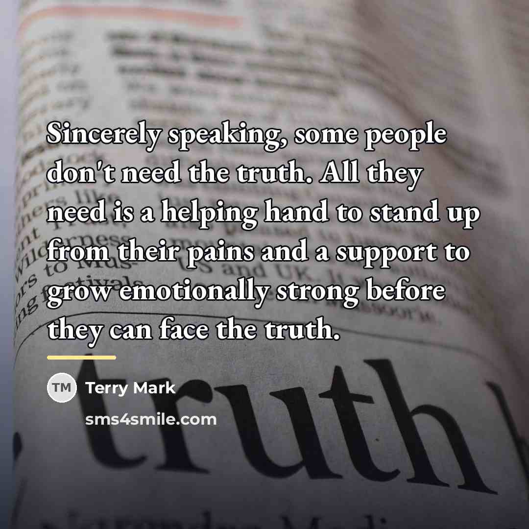 “Sincerely speaking, some people don't need the truth. All they…” quote by Terry Mark