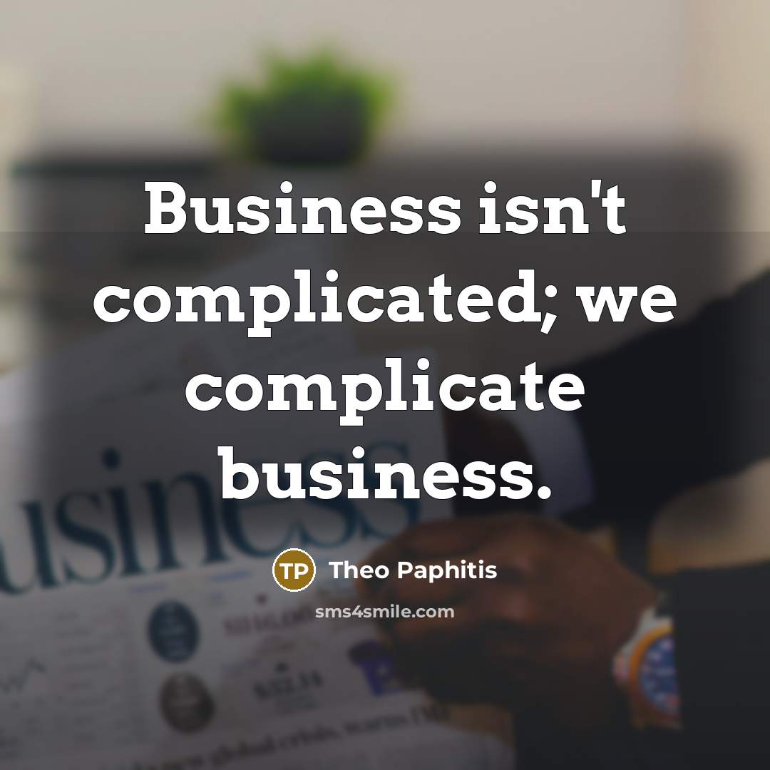 “Business isn't complicated; we complicate business.…” quote by Theo Paphitis