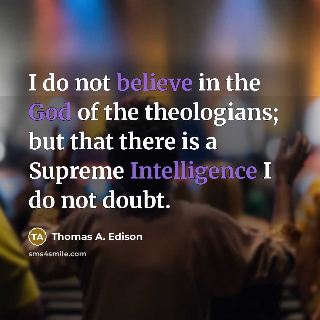 “I do not believe in the God of the theologians;…” quote by Thomas A. Edison