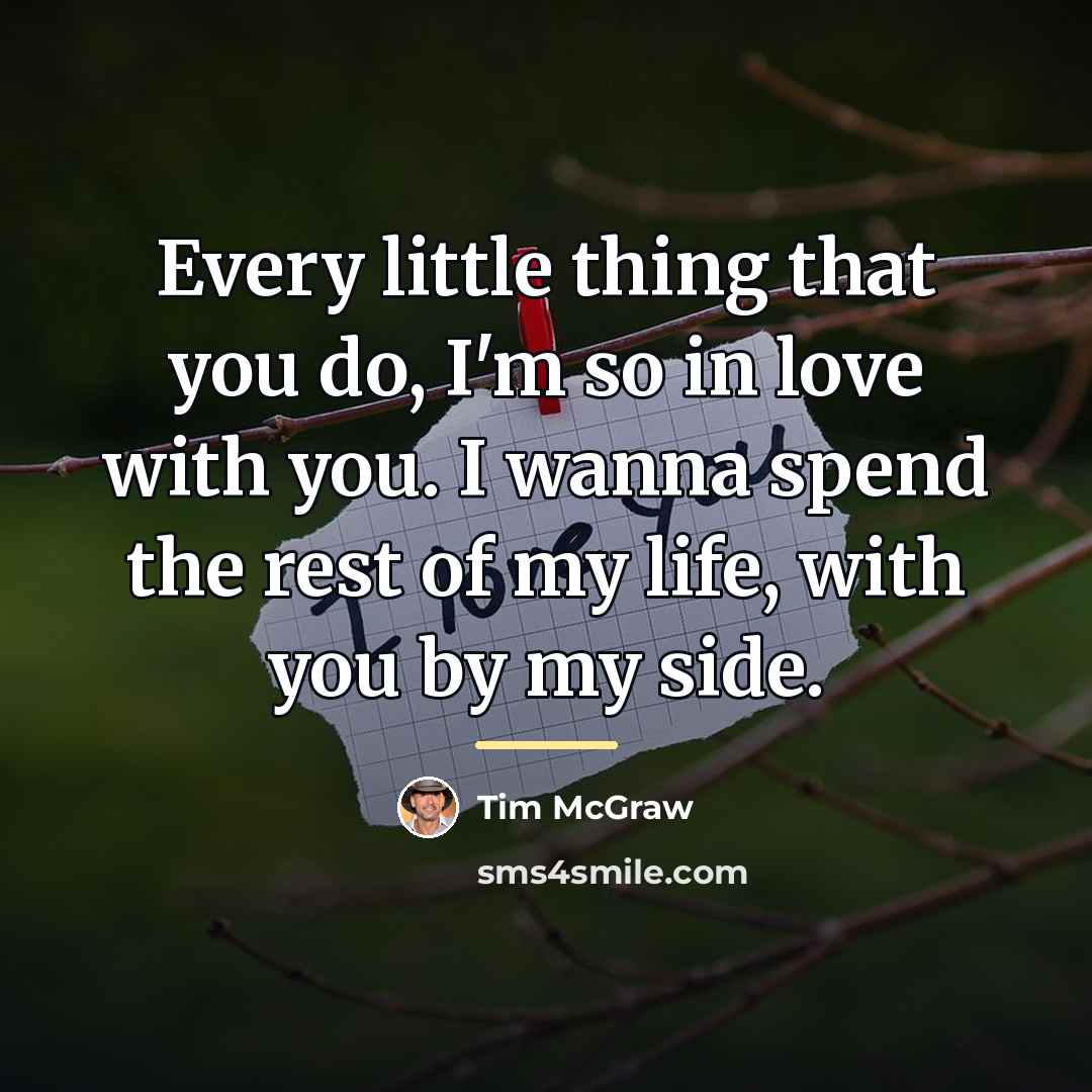 “Every little thing that you do, I'm so in love…” quote by Tim McGraw