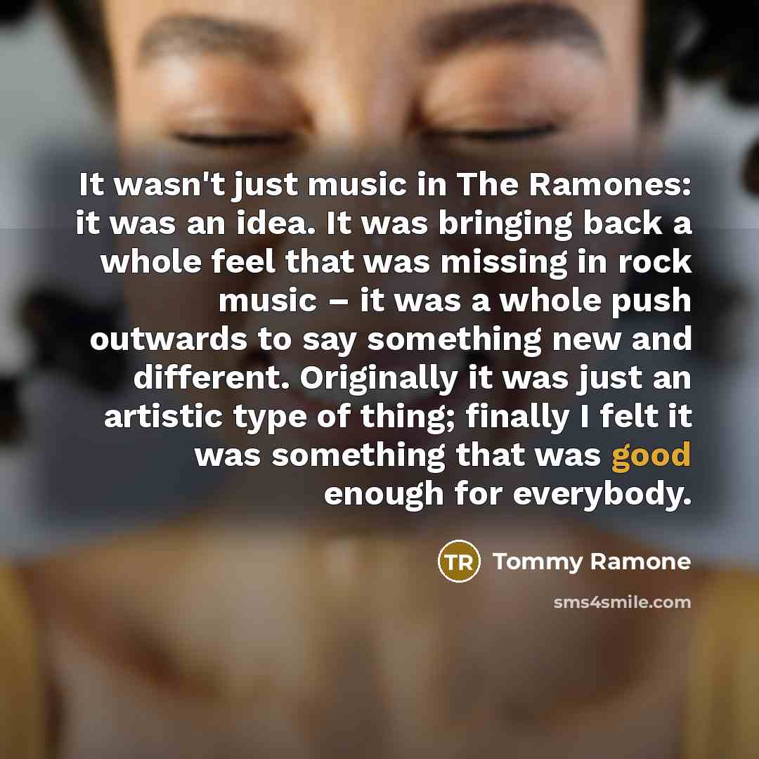 “It wasn't just music in The Ramones: it was an…” quote by Tommy Ramone