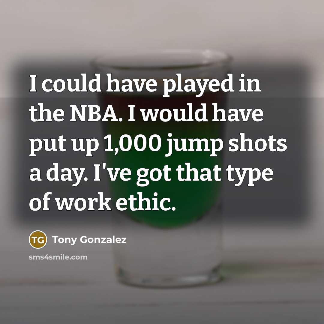 “I could have played in the NBA. I would have…” quote by Tony Gonzalez