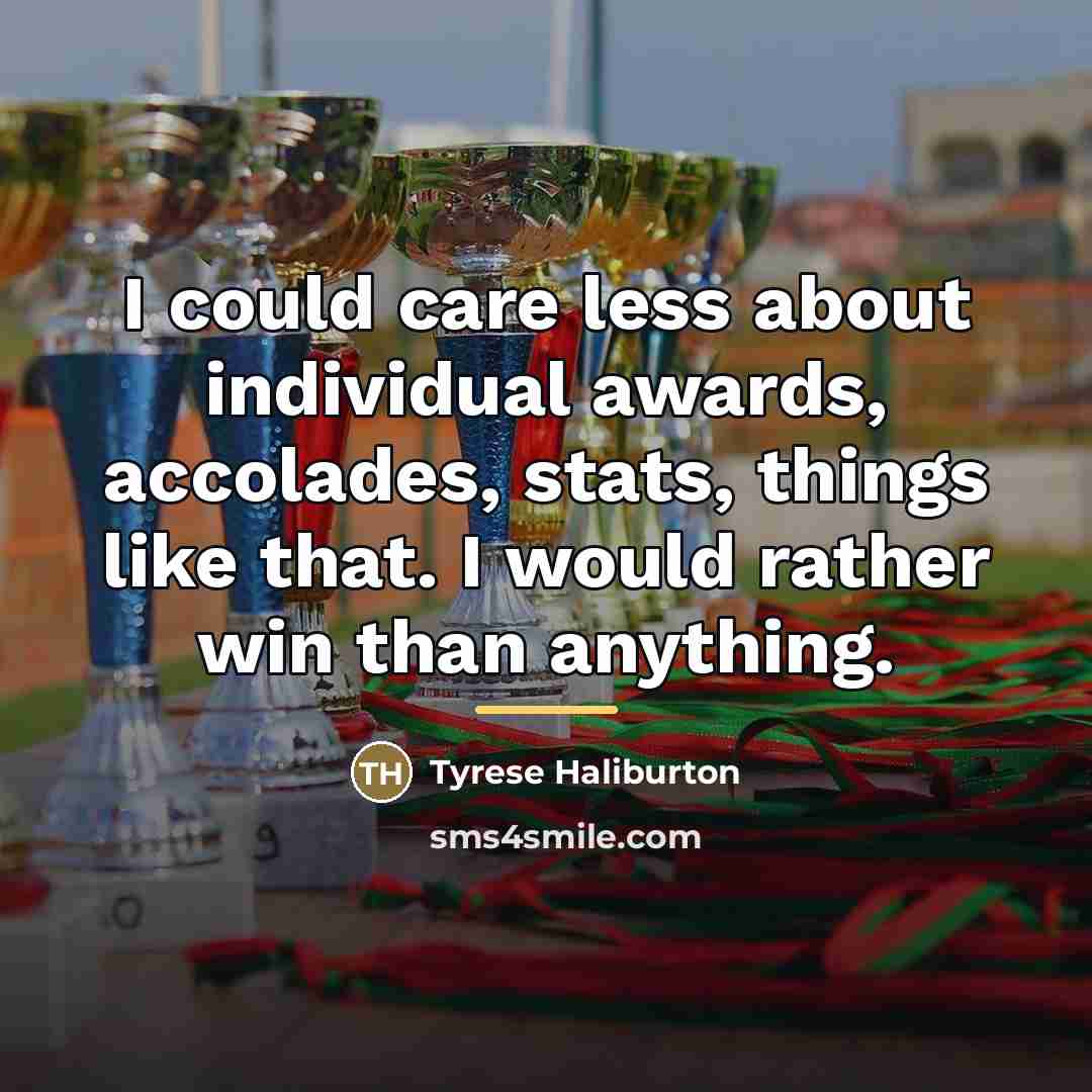 “I could care less about individual awards, accolades, stats, things…” quote by Tyrese Haliburton