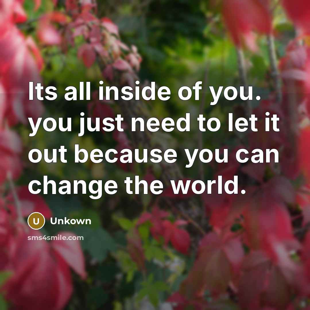 “Its all inside of you. you just need to let…” quote by Unkown